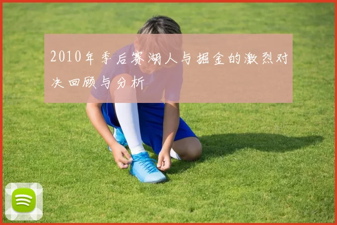 2010年季后赛湖人与掘金的激烈对决回顾与分析