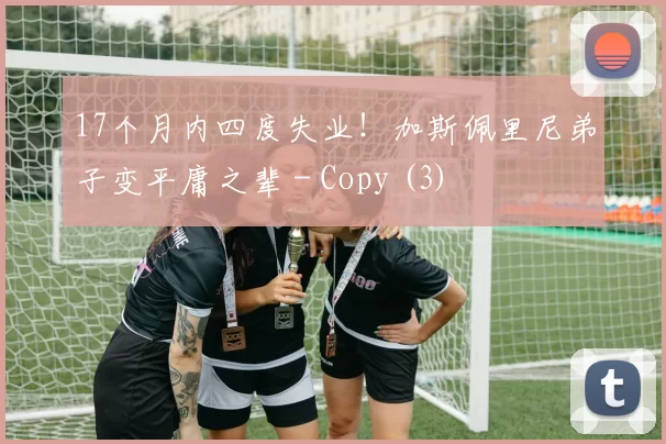 17个月内四度失业！加斯佩里尼弟子变平庸之辈 - Copy (3)
