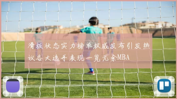 滑板状态实力榜单权威发布引发热议各大选手表现一览无余MBA