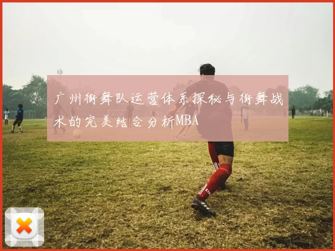 广州街舞队运营体系探秘与街舞战术的完美结合分析MBA